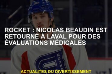 Rocket: Nicolas Beaudin est retourné à Laval pour les évaluations médicales