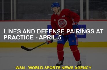 Lines and defense pairings at practice - April 5