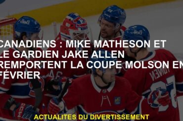 Canadiens: Mike Matheson et le gardien Jake Allen remportent la Molson Cup en février