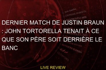 Dernier match de Justin Braun : John Tortorella tenait à ce que son père soit derrière le banc