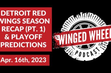 DETROIT RED WINGS SEASON RECAP (PT. 1) & PLAYOFF PREDICTIONS - Winged Wheel Podcast - Apr. 16, 2023