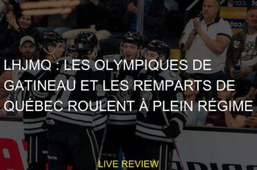 LHJMQ : les Olympiques de Gatineau et les Remparts de Québec roulent à plein régime