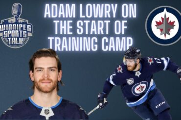 Adam Lowry on the start of Winnipeg Jets training camp, toughest forwards to play against