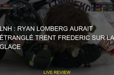 LNH  Ryan Lomberg aurait étranglé Trent Frederic sur la glace