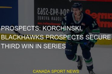 #Series #Secure #Third #Korchinski #Prospects #Blackhawks #PROSPECTS