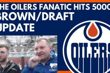 Edmonton Oilers Update: The Oilers Fanatic HITS 5000 SUBS! Connor Brown Talk | NHL Draft Talk