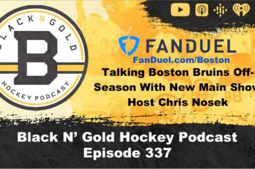 Black N' Gold Hockey Podcast Ep. 337 Talking Boston Bruins Off-Season With New Main Host Chris Nosek