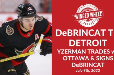 DeBRINCAT TO DETROIT RED WINGS - YZERMAN TRADES w/ OTTAWA - Winged Wheel Podcast - July 9th, 2023