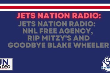 Jets Nation Radio: NHL Free agency, RIP Mitzy's and goodbye Blake Wheeler