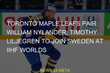 #Liljegren #IIHF #William #Sweden #worlds #Maple #join #Nylander #Leafs #Timothy #Toronto #pair