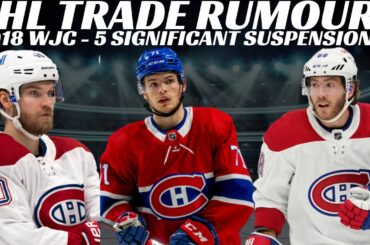 NHL Trade Rumours - Habs & Preds + Huge 2018 WJC Canada Update 5 Players Significant Suspensions?