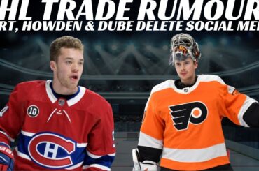 NHL Trade Rumours - Habs, Flyers, Hart, Howden & Dube Delete Social Media