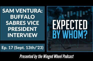 EXPECTED BY WHOM? "SAM VENTURA: BUFFALO SABRES VICE PRESIDENT INTERVIEW" - Ep. 17