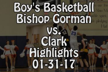 Boy's Basketball  Bishop Gorman (NV) vs Clark (NV) - 01/31/17