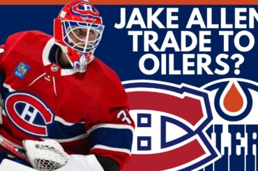 Edmonton Oilers Jake Allen TRADE? Montreal Canadiens / Edmonton Oilers Trade Rumors