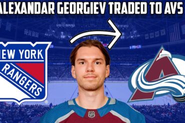 BREAKING: The New York Rangers Trade Alexandar Georgiev To The Colorado Avalanche! My Thoughts!