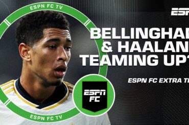 Would Jude Bellingham and Erling Haaland TEAM UP at Real Madrid? 👀 | ESPN FC Extra Time