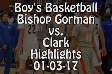 Boy's Basketball - Bishop Gorman (NV) vs Clark (NV) - 01/03/17