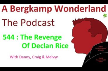 Podcast 544 : The Revenge Of Declan Rice *An Arsenal Podcast