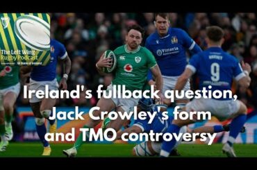 The Left Wing: Ireland's fullback question, Jack Crowley's form and TMO controversy