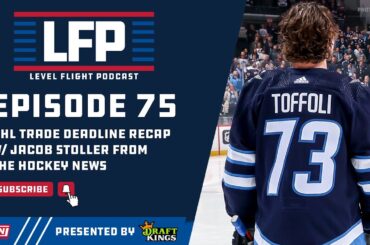 Level Flight Ep. 75: NHL Trade Deadline Recap w/ Jacob Stoller  - The Hockey News