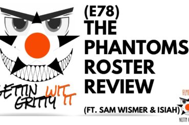 E78 - The Phantoms Roster Review (Ft. Sam Wismer & Isiah)