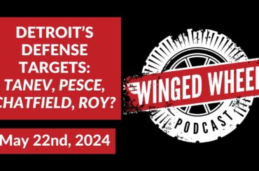 DETROIT'S DEFENSE TARGETS: TANEV, PESCE, CHATFIELD, ROY? - Winged Wheel Podcast - May 19th, 2024