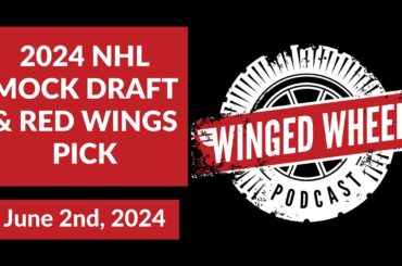2024 NHL MOCK DRAFT & RED WINGS PICK - Winged Wheel Podcast - June 2nd, 2024