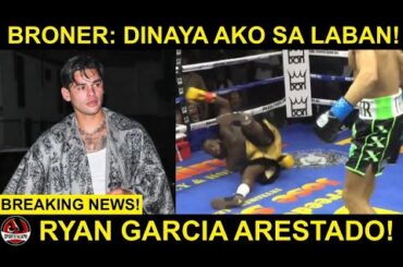 BREAKING: Ryan Garcia ARESTADO! | Broner UMIIYAK! DINAYA daw siya! PANALO daw dapat siya!