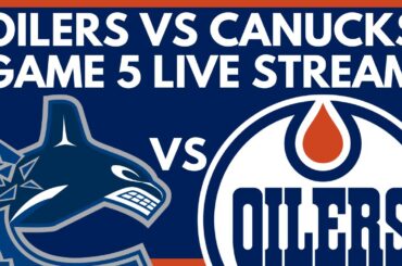 🔴 GAME 5: Edmonton Oilers VS Vancouver Canucks LIVE | NHL Stanley Cup Playoffs Live PxP Game Stream