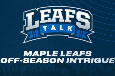 Maple Leafs Off-Season Intrigue | Leafs Talk