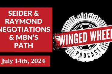 SEIDER AND RAYMOND NEGOTIATIONS & MBN'S PATH - Winged Wheel Podcast - July 14th, 2024