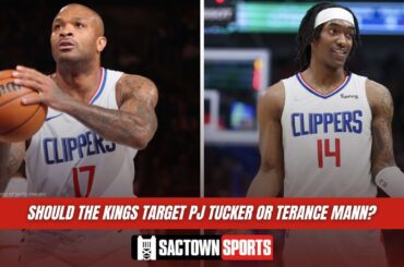 Should the Sacramento Kings call the Clippers about PJ Tucker & Terance Mann?