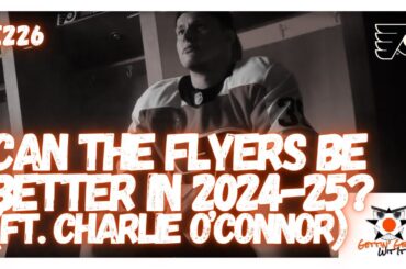 226 - Can The Flyers Be Better in 2024-25? (Ft. Charlie O’Connor)