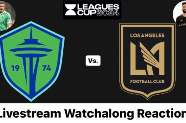 Seattle Sounders FC Vs. LAFC Leagues Cup 2024 Quarterfinals Livestream Watchalong Reaction