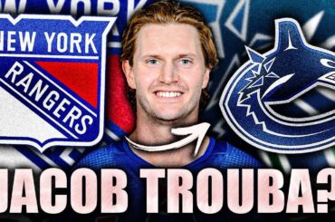 JACOB TROUBA TRADE TO THE VANCOUVER CANUCKS? NEW YORK RANGERS RUMOURS