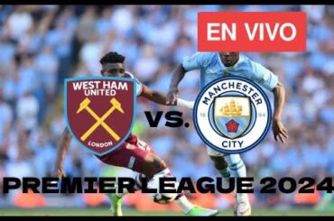 West Ham vs Man. City EN VIVO hoy | Premier League 2024 Juego Completo y Resumen | Docedeportes