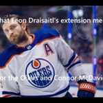 What Leon Draisaitl's extension means for the Edmonton Oilers and Connor McDavid?