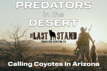 Predators In the Desert — Arizona Coyote Hunting | The Last Stand S7:E1